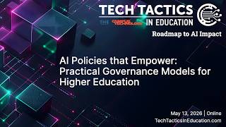 AI Policies that Empower: Practical Governance Models for Higher Education | Tech Tactics May 2026