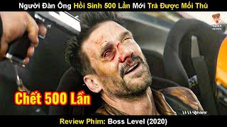 Người Đàn Ông Hồi Sinh 500 Lần Mới Trả Được Mối Thù | Review Phim Đẳng Cấp Boss 2020