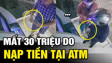 Nạp tiền vào tài khoản từ cây ATM, Người đàn ông mất hàng chục triệu VNĐ | Tô Tin Tức ✔