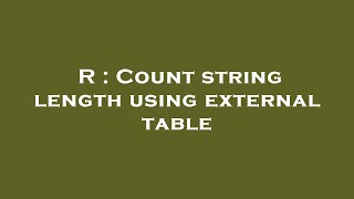 R : Count string length using external table