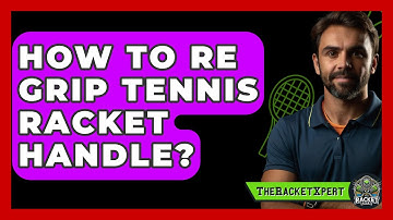 How To Re Grip Tennis Racket Handle? - The Racket Xpert