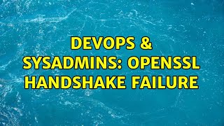 DevOps & SysAdmins: OpenSSL handshake failure Profile