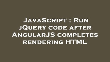 JavaScript : Run jQuery code after AngularJS completes rendering HTML