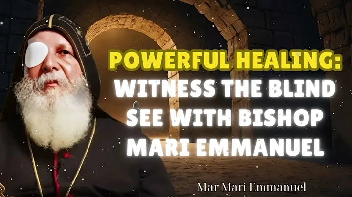 Powerful Healing: Witness The Blind See with Bishop Mari Emmanuel - Mar Mari Emmanuel Message
