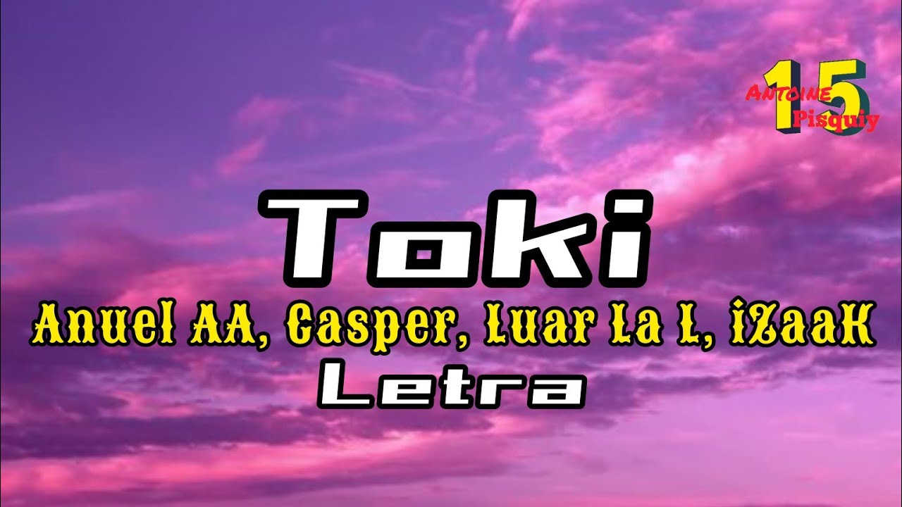 To Letra Anuel AA - Toki (Letra) ft. Casper Mágico, Luar La L, iZaaK | Video ...