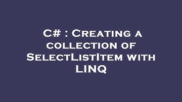 C# : Creating a collection of SelectListItem with LINQ