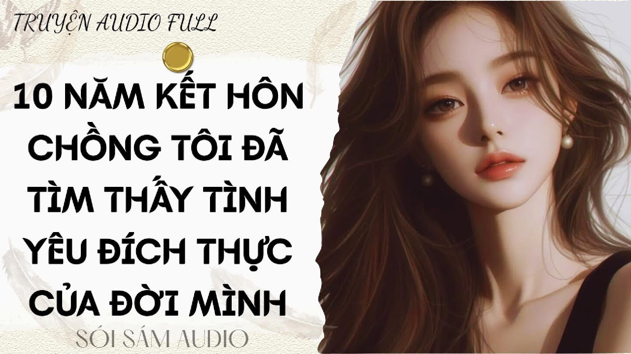 TRUYỆN AUDIO FULL || 10 NĂM KẾT HÔN CHỒNG TÔI ĐÃ TÌM THẤY TÌNH YÊU ĐÍCH THỰC CỦA ĐỜI MÌNH