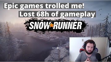 EPIC Games Trolled me! LOST entirely save game! 68h progress lost on Snowrunner. FAIL