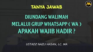 Diundang Walimah Melalui Grup Whatsapp ( WA ), Wajib Hadir? || Ustadz Nazli Hasan, Lc. MA