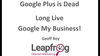 Google Plus is Dead | Long Live Google My Business!
