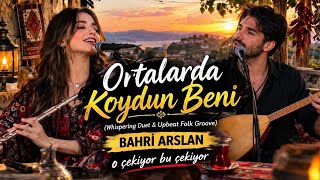 Ortalarda Koydun Beni (Whispering Duet & Upbeat Folk Groove)
