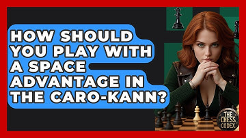 How Should You Play With A Space Advantage In The Caro-Kann? - The Chess Codex