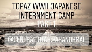 Topaz: Japanese Internment Camp WWII: Part 1 - Central Utah Paranormal