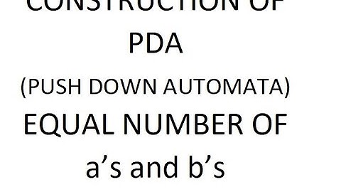 CONSTRUCTION OF PDA(PUSH DOWN AUTOMATA) EQUAL NUMBER OF a’s and b’s