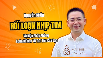 Rối Loạn Nhịp Tim Nguyên Nhân Và Cách Phòng Ngừa Để Bảo Vệ Trái Tim Của Bạn! | Mai Điện Health