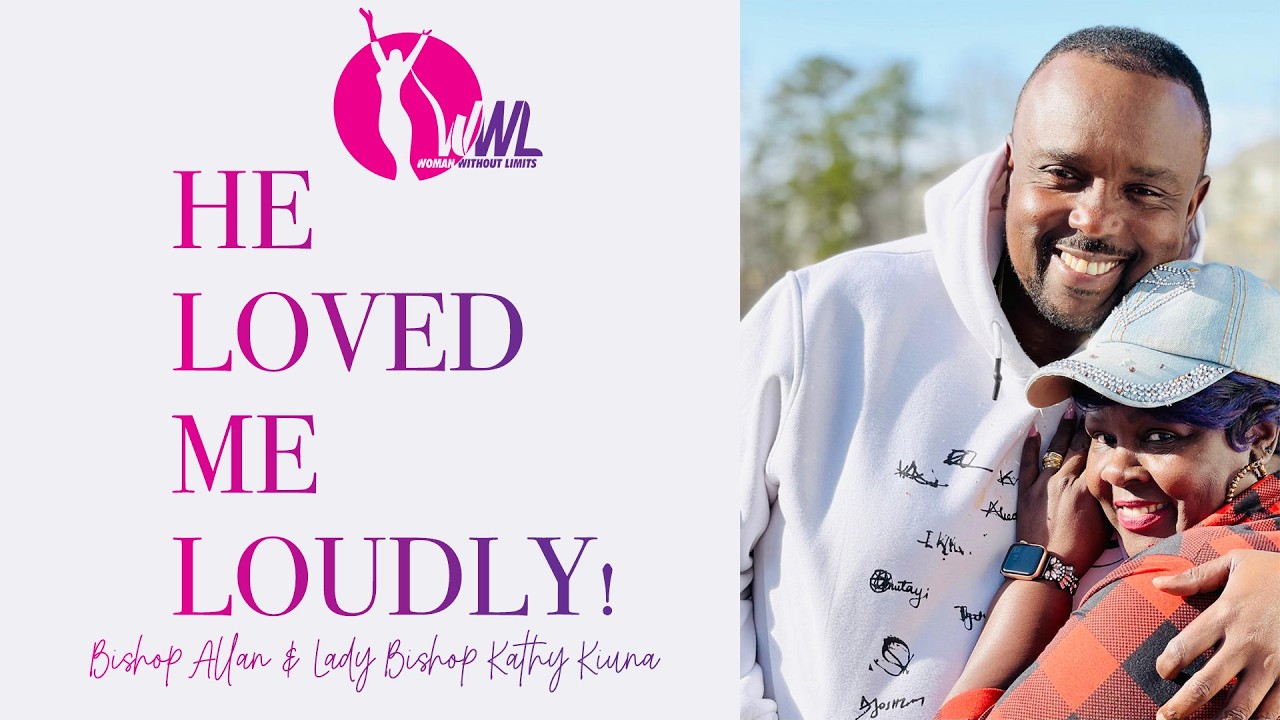 He Loved Me Loudly! - Bishop Allan & Lady Bishop Kathy Kiuna (Woman Without Limits)