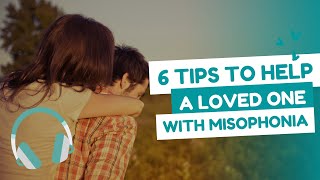 6 Ways To Help A Loved One Cope With Misophonia