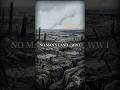 Waking Up In 1916 — You are in the most horrifying place on Earth — No Man's Land... World War I