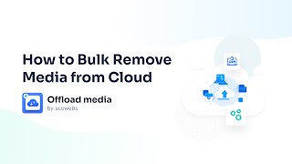 How to Bulk Remove Media from Cloud | Offload Media – Cloud Storage by Acowebs