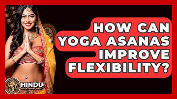 How Can Yoga Asanas Improve Flexibility? - Hindu Enlightenment Journey