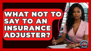 What Not To Say To An Insurance Adjuster? - Auto Coverage Explained