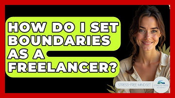 How Do I Set Boundaries As A Freelancer? - Stress Free Mindset