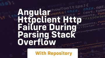 angular httpclient http failure during parsing stack overflow