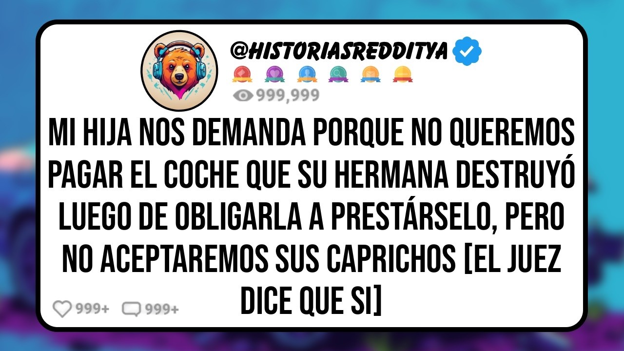 Mi HIJA Nos Demanda Porque le Obligamos a prestarle su Coche a su HERMANA que lo Destruyó y No quer