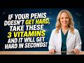 IF YOUR PENIS DOESN’T GET HARD –TAKE THESE 3 VITAMINS FOR INSTANT PERFORMANCE BOOST!(MEN OVER 50/60)