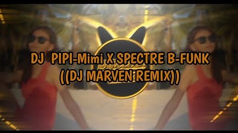 DJ  PIPI-Mimi X SPECTRE B-FUNK ((DJ MARVEN REMIX))