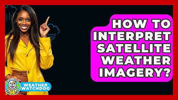 How To Interpret Satellite Weather Imagery? - Weather Watchdog