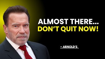 ARNOLD SCHWARZENEGGER | You’re Closer Than You Think | Don’t Give Up Now! |