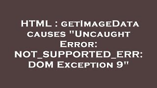 HTML : getImageData causes "Uncaught Error: NOT_SUPPORTED_ERR: DOM Exception 9"