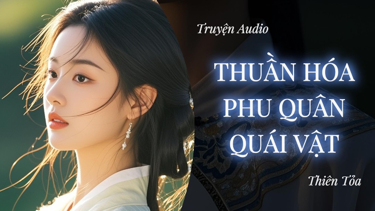 [Truyện Audio] THUẦN HÓA PHU QUÂN QUÁI VẬT || DIỆU DƯƠNG