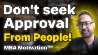 MBA Motivation | Don't take your decisions based on peoples approval!