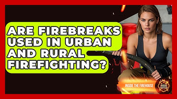 Are Firebreaks Used in Urban and Rural Firefighting? - Inside the Firehouse