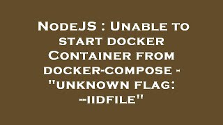 NodeJS : Unable to start docker Container from docker-compose - "unknown flag: --iidfile"