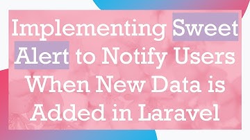 Implementing Sweet Alert to Notify Users When New Data is Added in Laravel