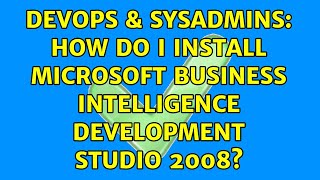 Famous DevOps & SysAdmins: How do I install Microsoft Business Intelligence Development Studio 2008? Profile