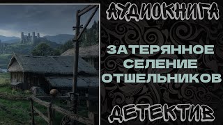 АУДИОКНИГА ДЕТЕКТИВ: ЗАТЕРЯННОЕ СЕЛЕНИЕ ОТШЕЛЬНИКОВ