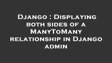 Django : Displaying both sides of a ManyToMany relationship in Django admin