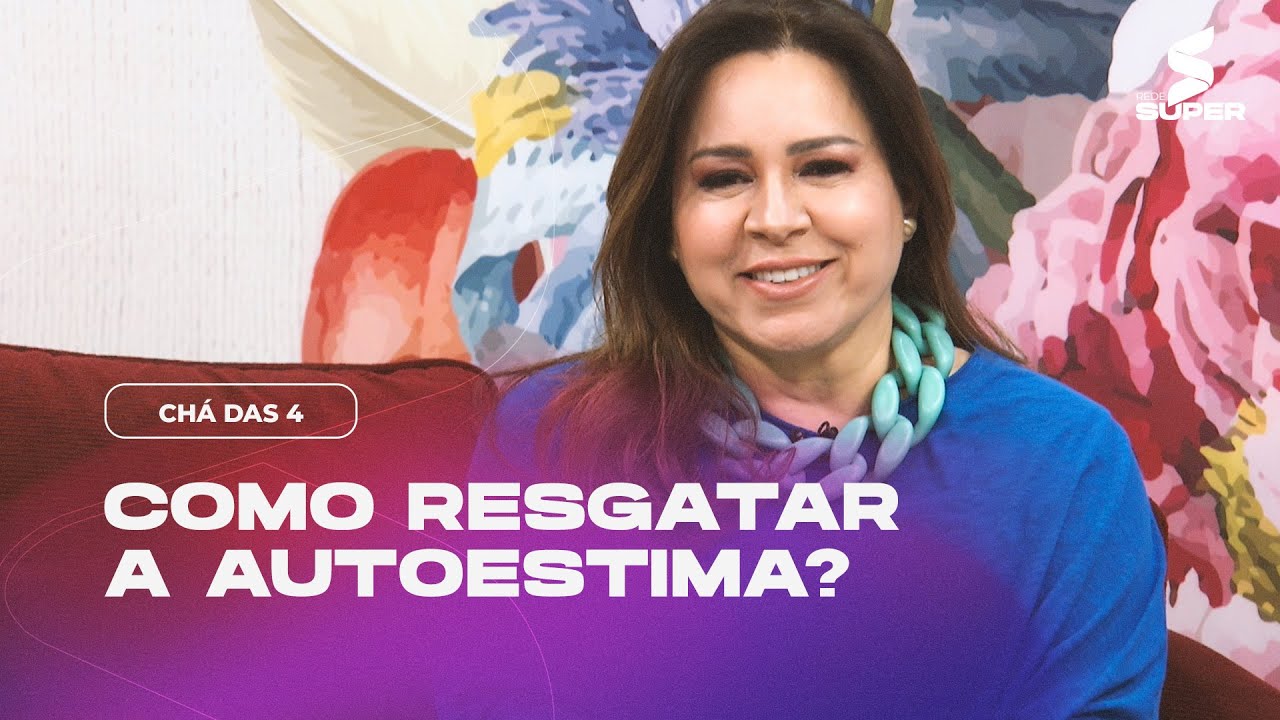 Como Resgatar a Autoestima? | CHÁ DAS 4