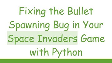 Fixing the Bullet Spawning Bug in Your Space Invaders Game with Python