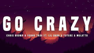 Chris Brown, Young Thug - Go Crazy (Remix) ft. Future, Lil Durk, Mulatto (Lyrics)