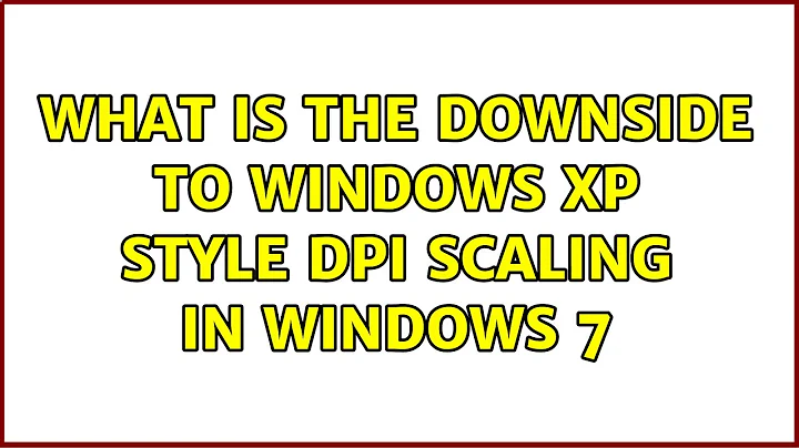 What is the downside to Windows XP style DPI scaling in Windows 7 (4 Solutions!!)