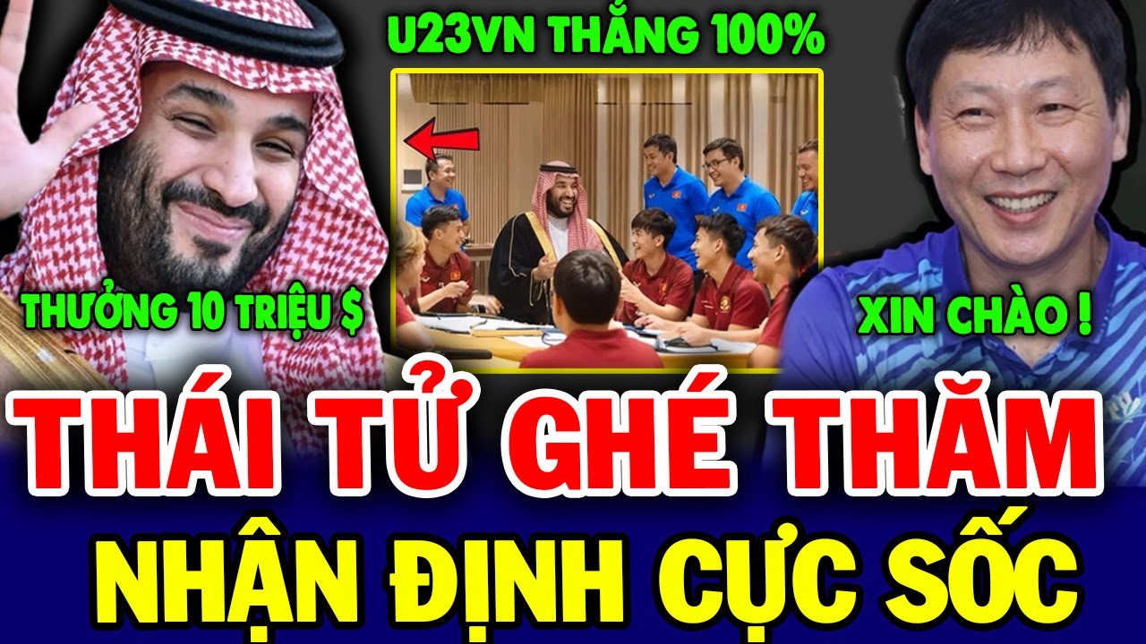 Nóng: Thái Tử Ả Rập Bất Ngờ Ghé Thăm U23 VN, Ra Nhận Định Cực sốc về Bán Kết, Gọi Tên Đình Bắc!