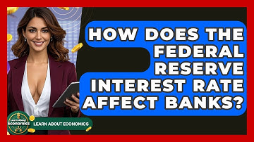 How Does the Federal Reserve Interest Rate Affect Banks? | Learn About Economics