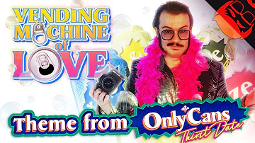 VENDING MACHINE OF LOVE | The Theme from OnlyCans