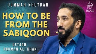 How to be from the Sabiqoon | Jummah Khutbah | Ustadh Nouman Ali Khan