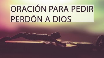 PEDIR PERDÓN A DIOS | ORACIONES